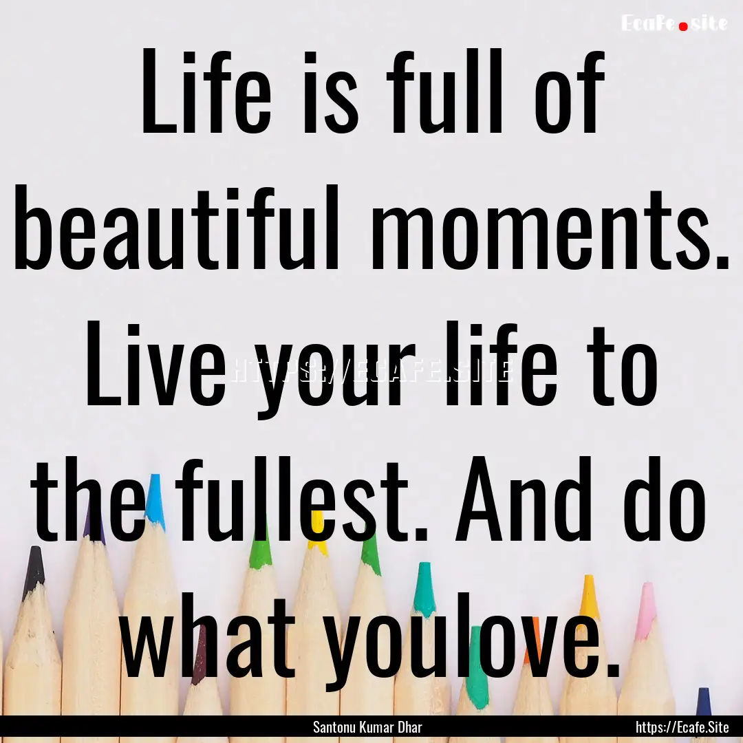 Life is full of beautiful moments. Live your.... : Quote by Santonu Kumar Dhar