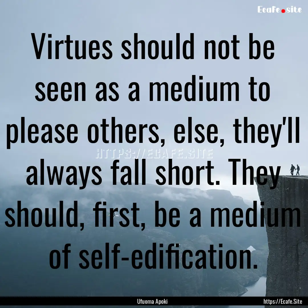 Virtues should not be seen as a medium to.... : Quote by Ufuoma Apoki