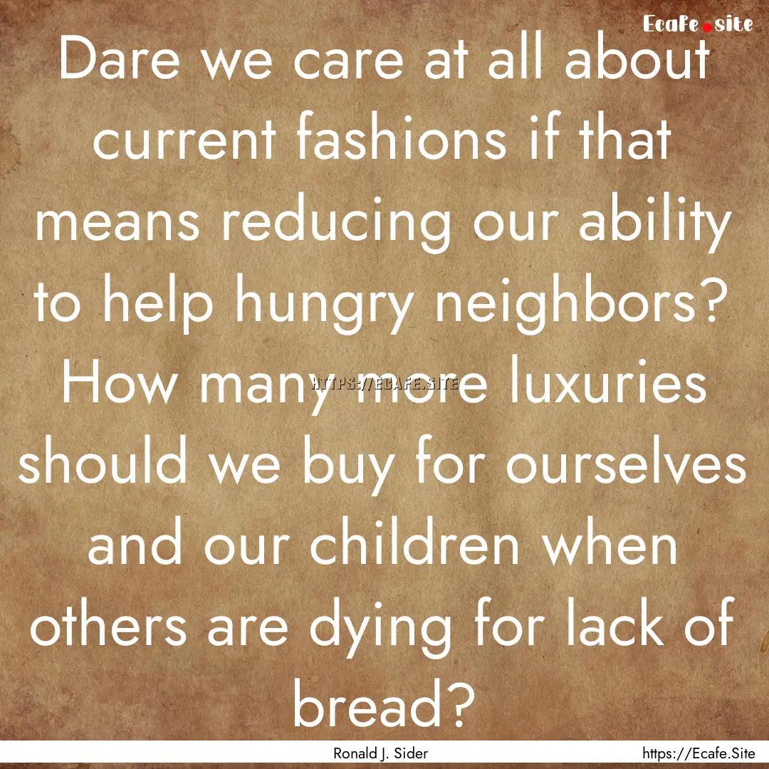 Dare we care at all about current fashions.... : Quote by Ronald J. Sider