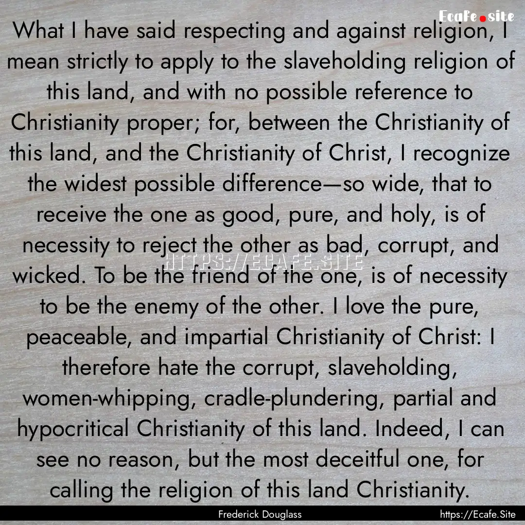 What I have said respecting and against religion,.... : Quote by Frederick Douglass