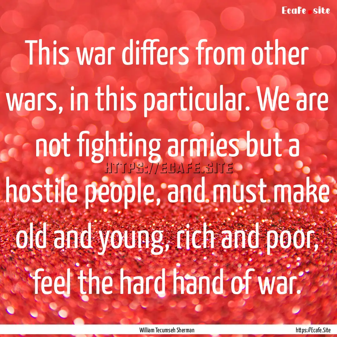 This war differs from other wars, in this.... : Quote by William Tecumseh Sherman