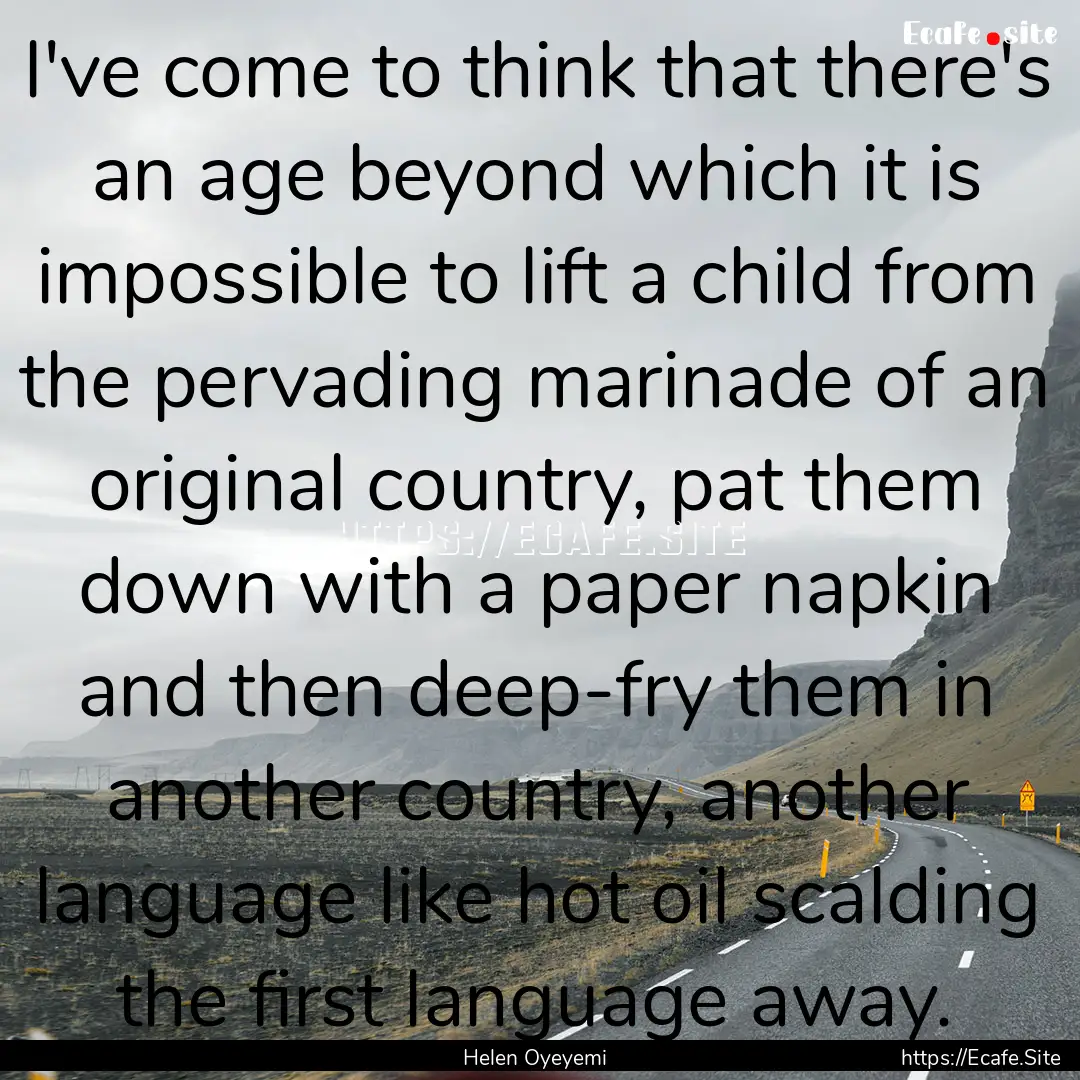 I've come to think that there's an age beyond.... : Quote by Helen Oyeyemi