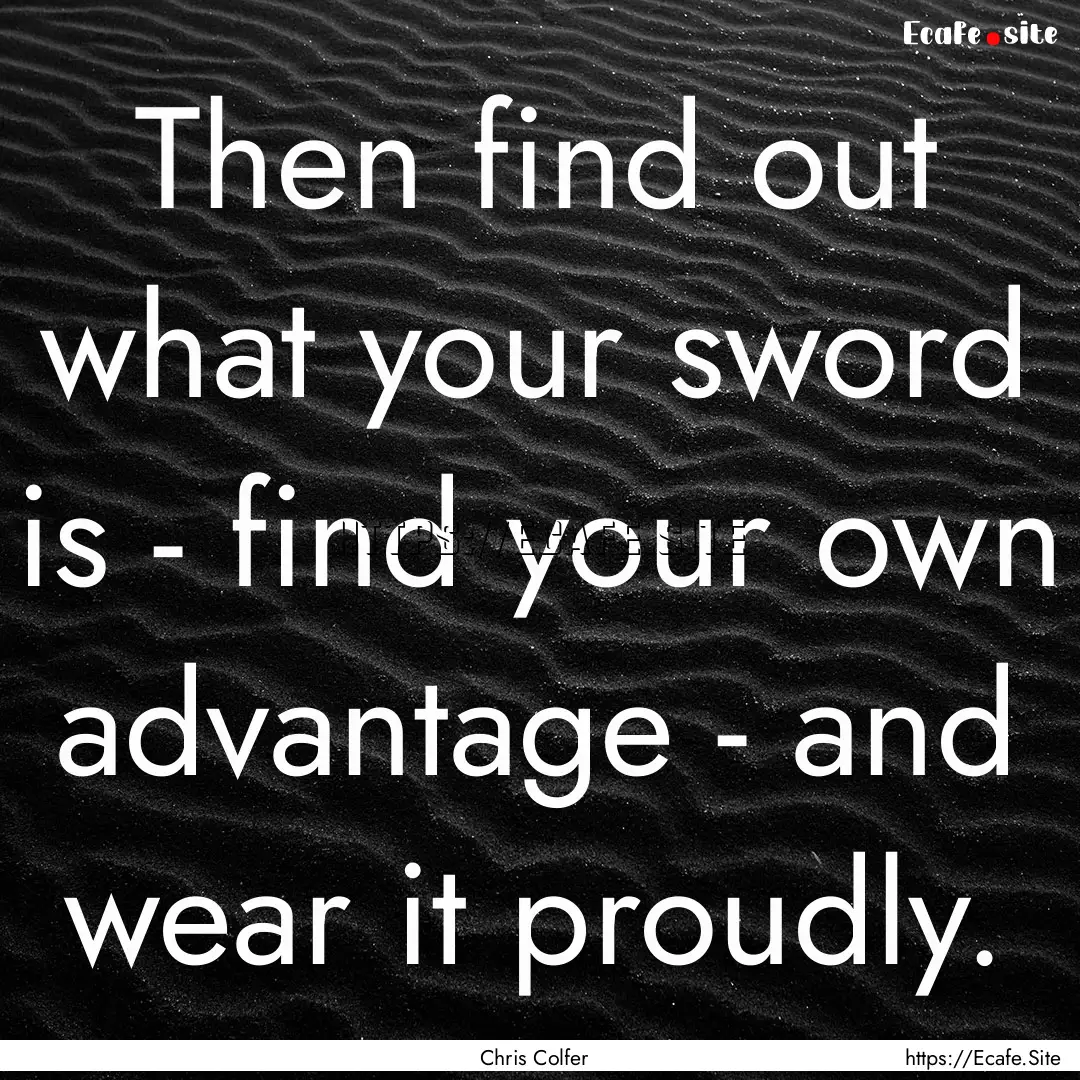 Then find out what your sword is - find your.... : Quote by Chris Colfer