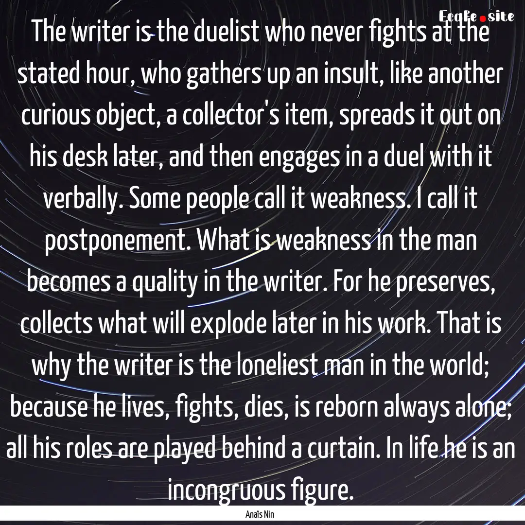 The writer is the duelist who never fights.... : Quote by Anaïs Nin