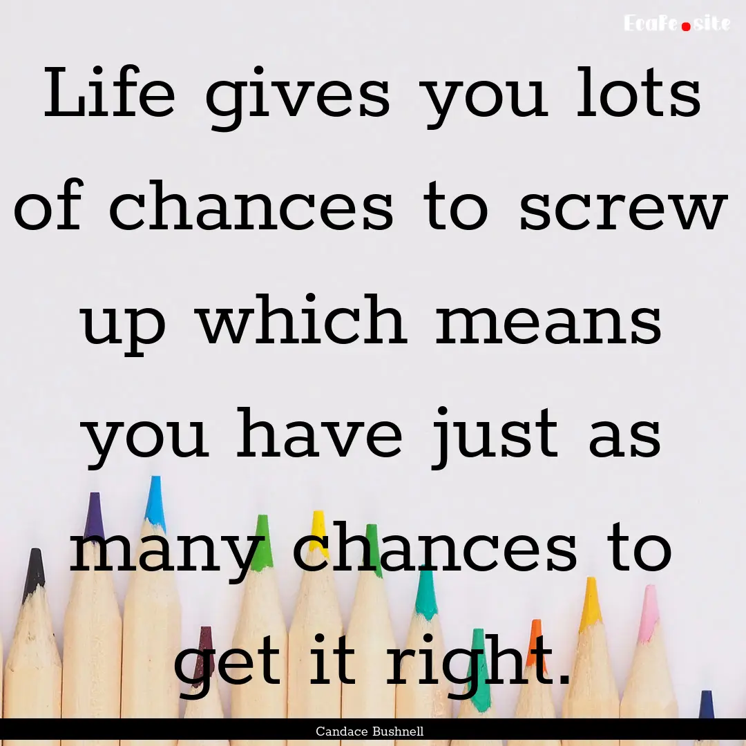 Life gives you lots of chances to screw up.... : Quote by Candace Bushnell