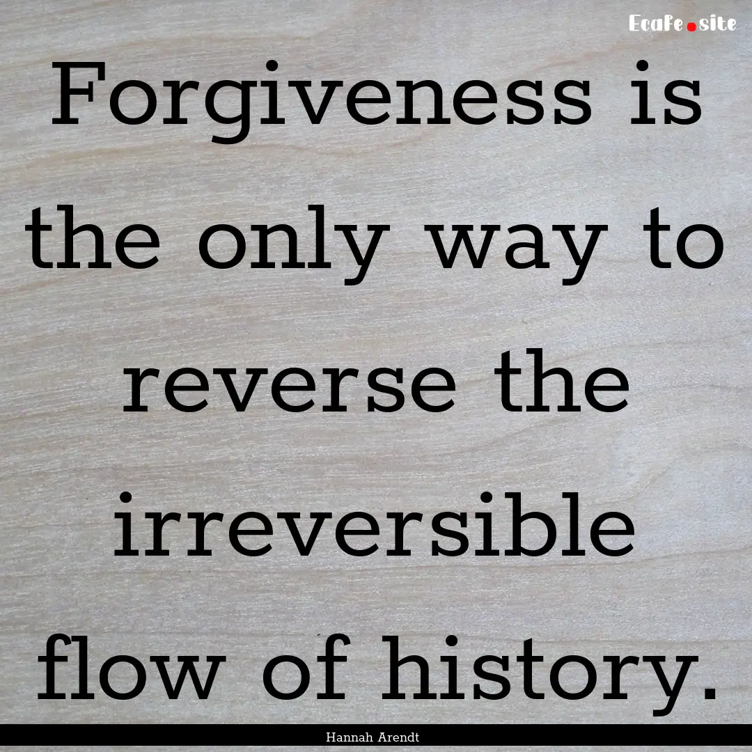 Forgiveness is the only way to reverse the.... : Quote by Hannah Arendt