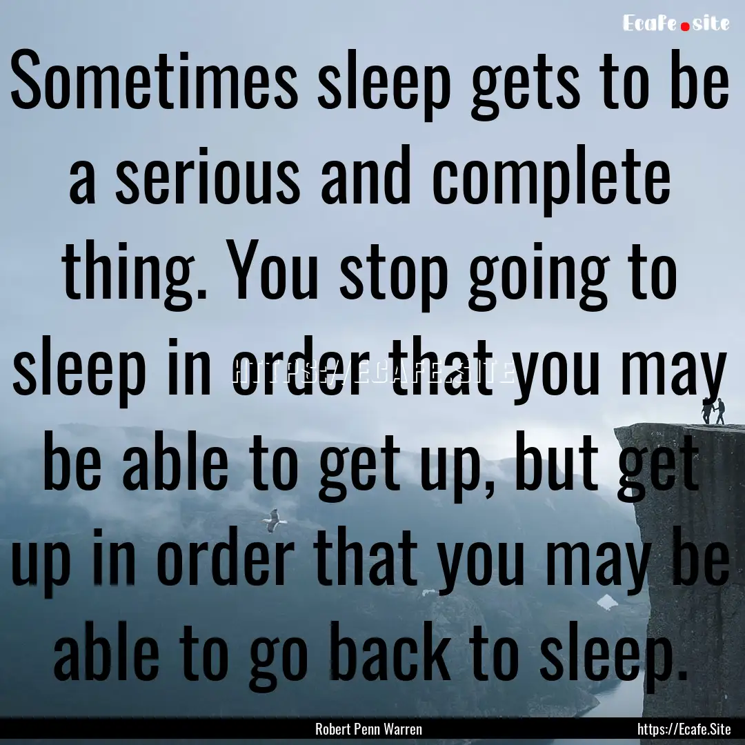 Sometimes sleep gets to be a serious and.... : Quote by Robert Penn Warren