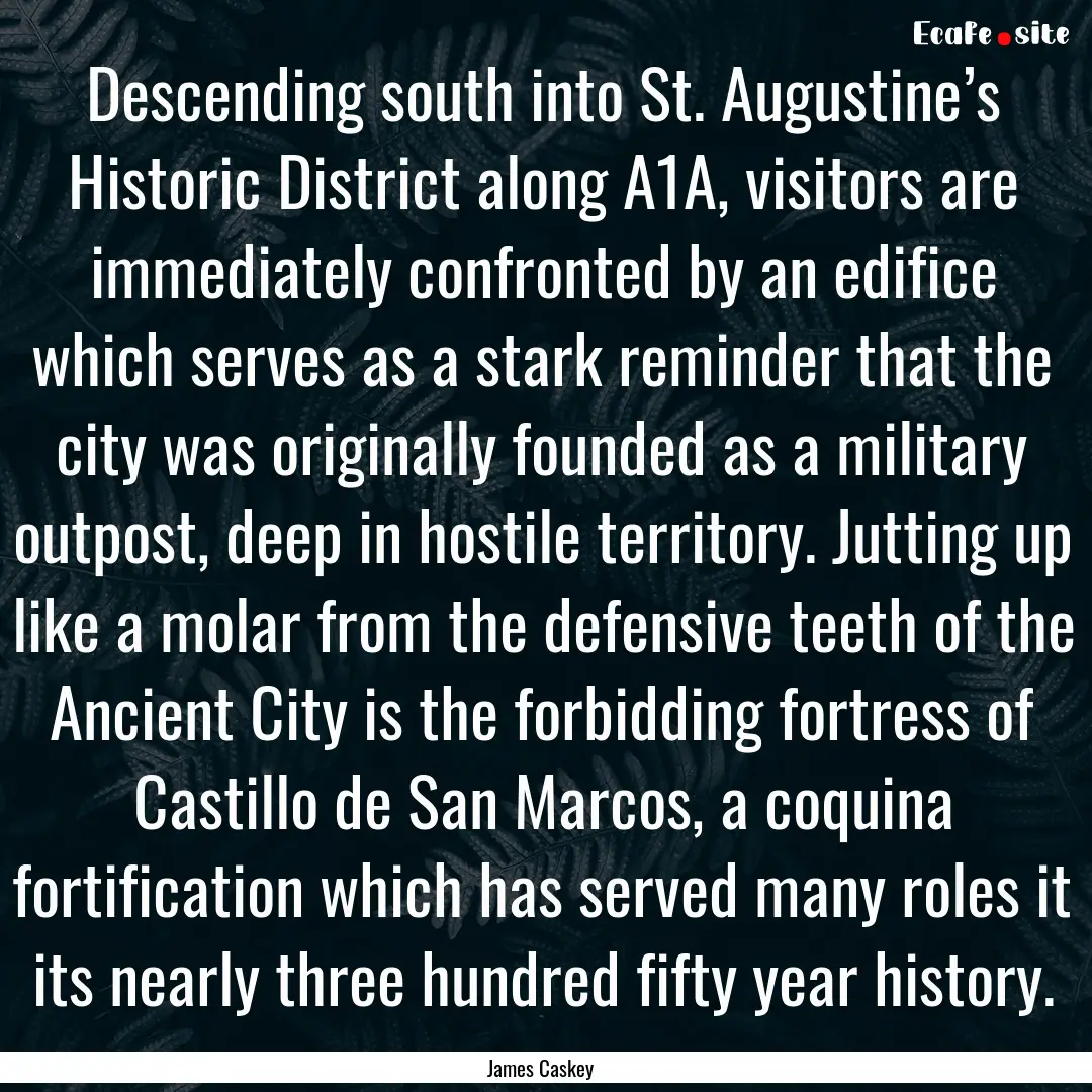 Descending south into St. Augustine’s Historic.... : Quote by James Caskey