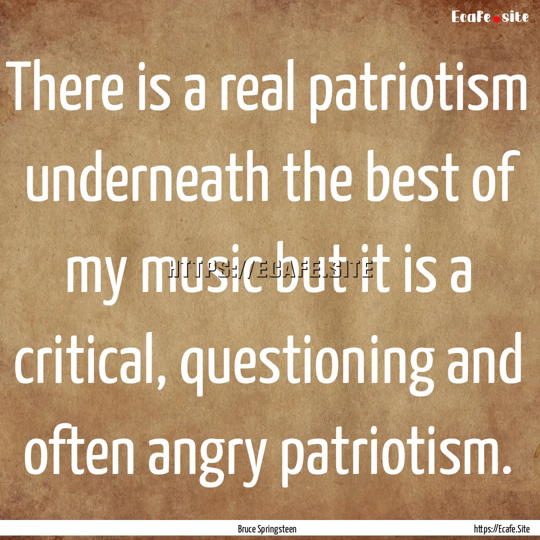 There is a real patriotism underneath the.... : Quote by Bruce Springsteen