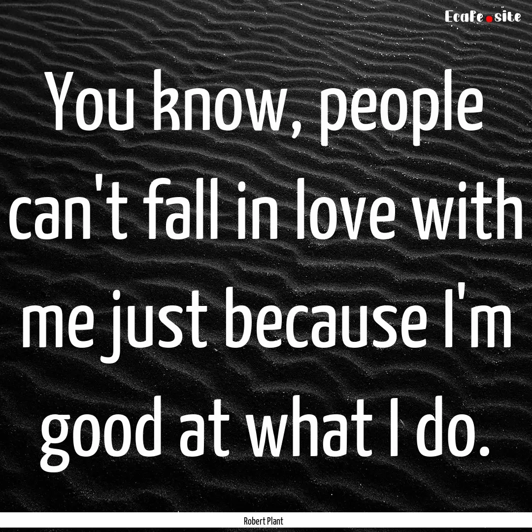 You know, people can't fall in love with.... : Quote by Robert Plant