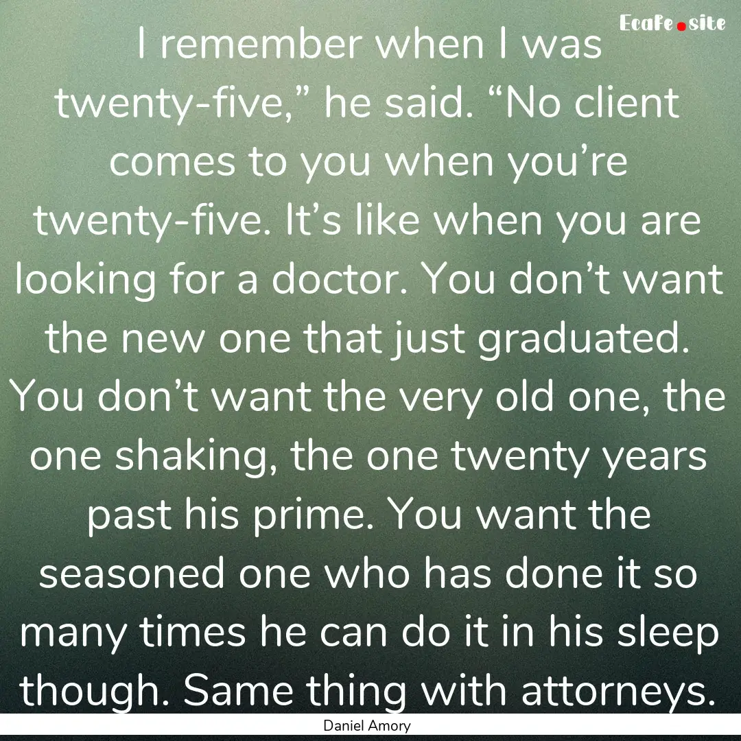 I remember when I was twenty-five,” he.... : Quote by Daniel Amory