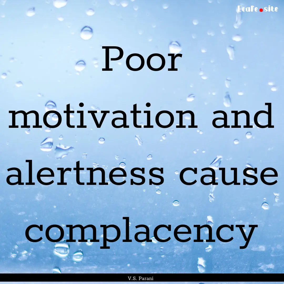 Poor motivation and alertness cause complacency.... : Quote by V.S. Parani