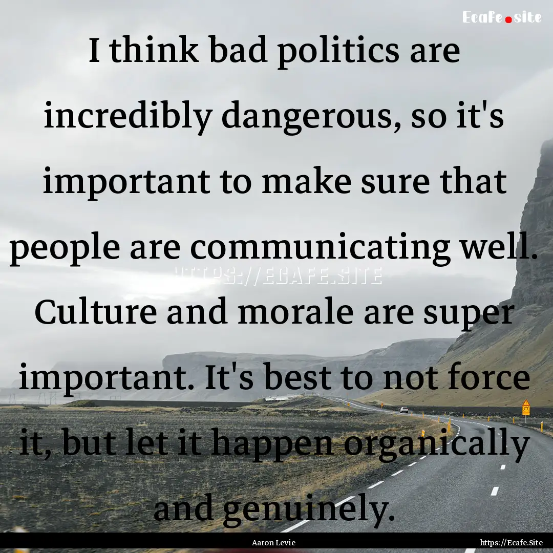 I think bad politics are incredibly dangerous,.... : Quote by Aaron Levie