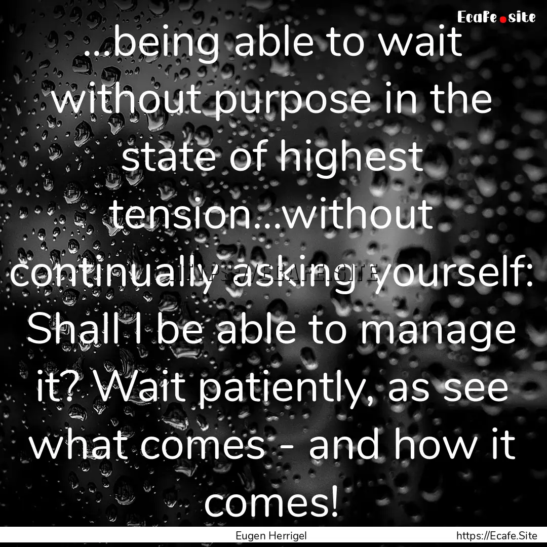 ...being able to wait without purpose in.... : Quote by Eugen Herrigel