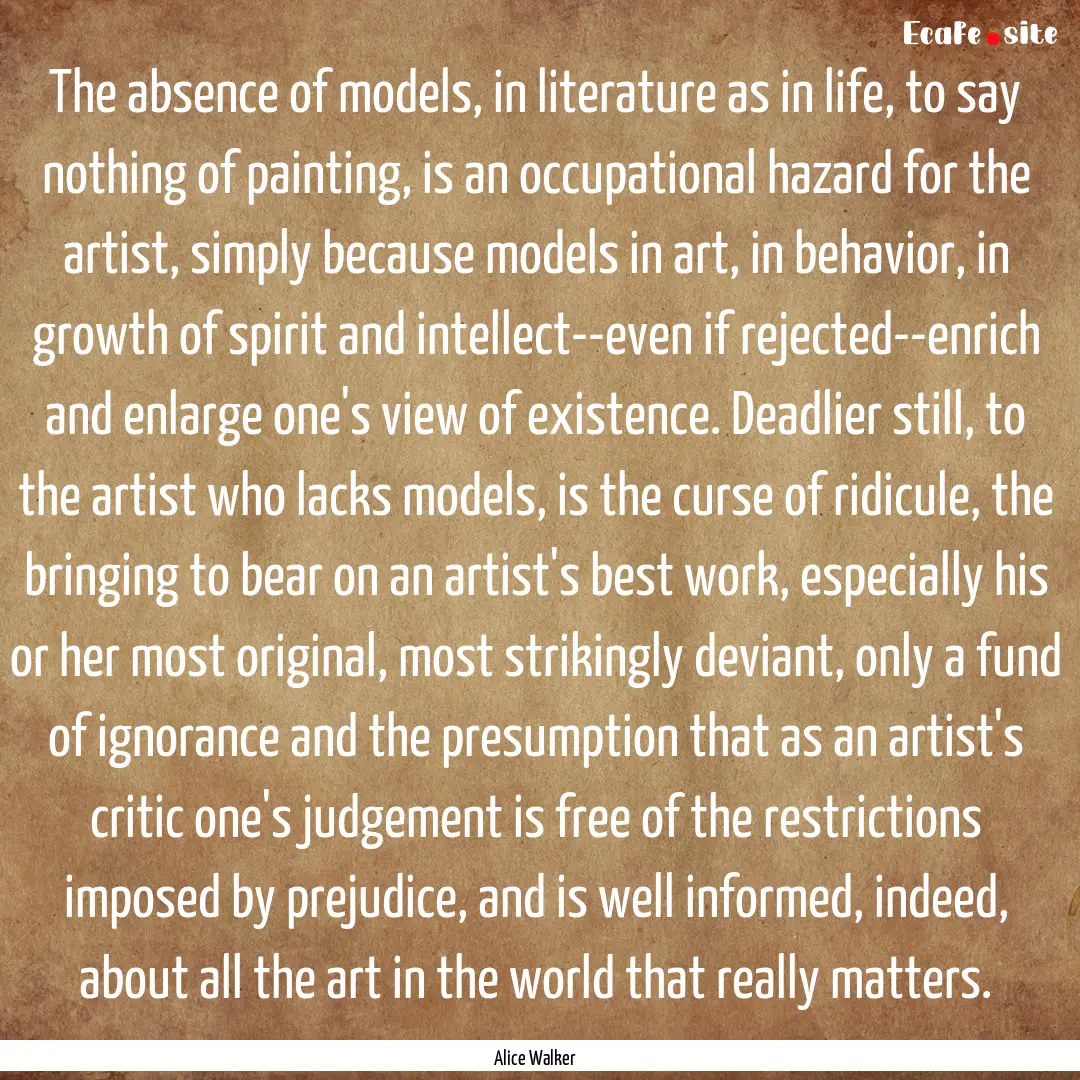 The absence of models, in literature as in.... : Quote by Alice Walker