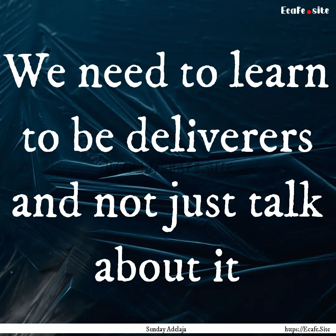 We need to learn to be deliverers and not.... : Quote by Sunday Adelaja