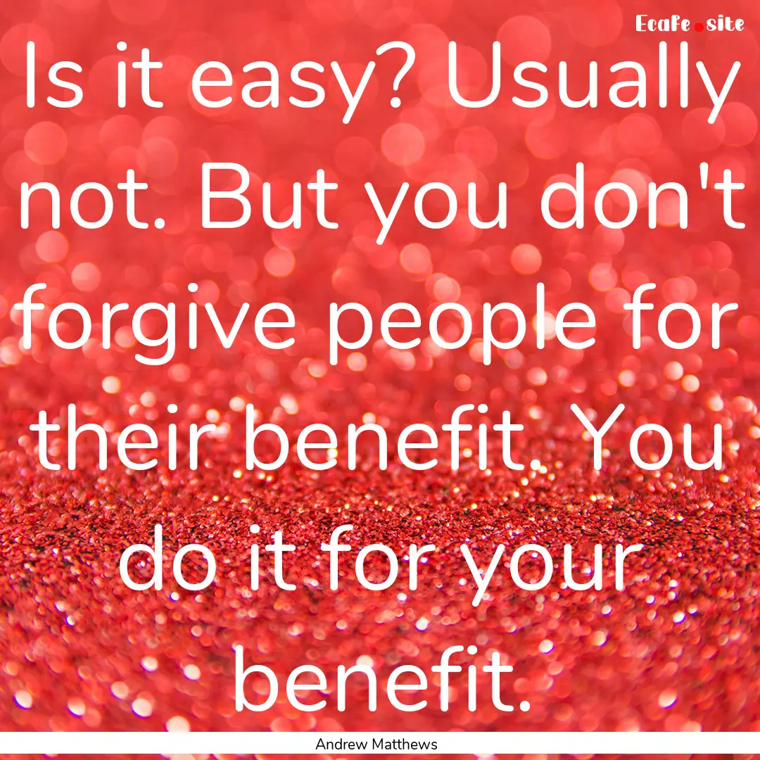 Is it easy? Usually not. But you don't forgive.... : Quote by Andrew Matthews