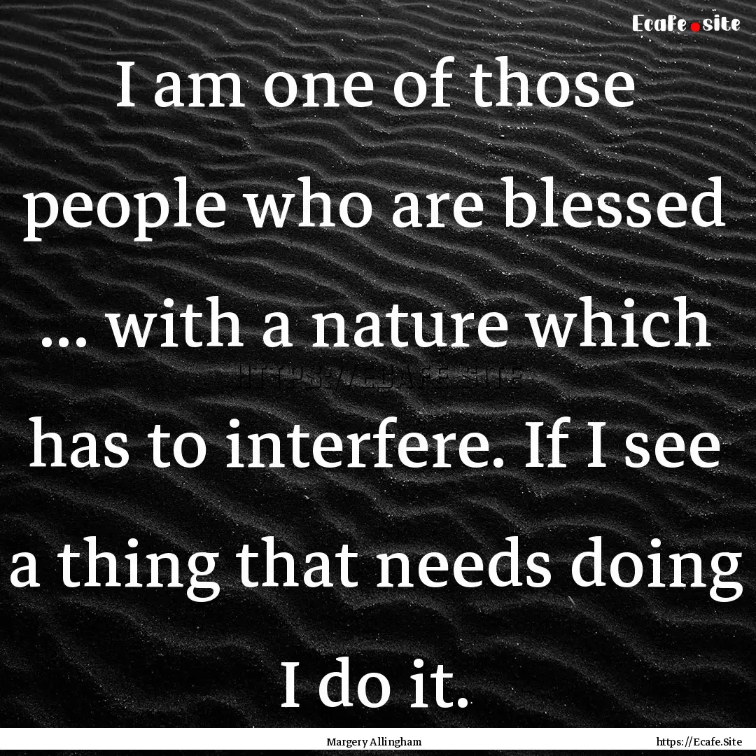 I am one of those people who are blessed.... : Quote by Margery Allingham