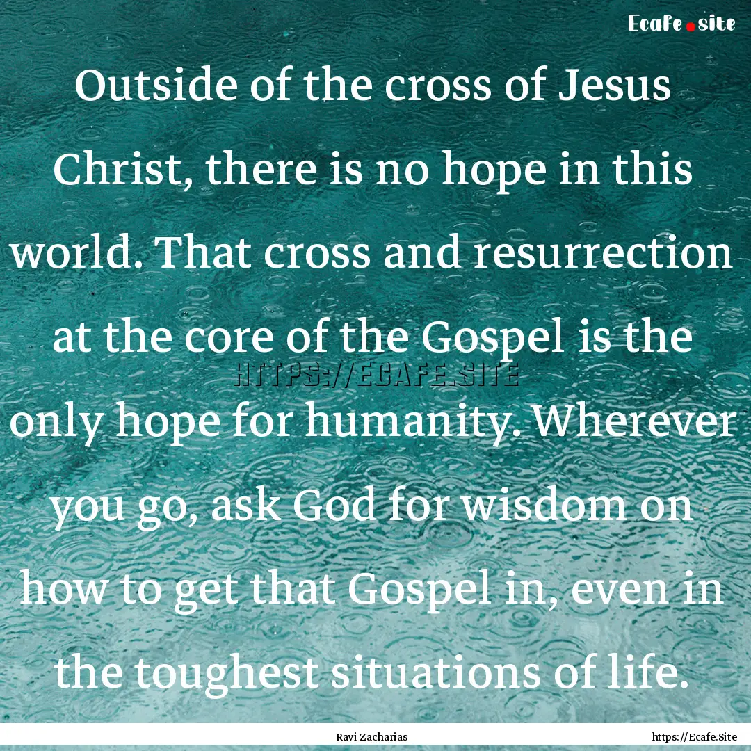 Outside of the cross of Jesus Christ, there.... : Quote by Ravi Zacharias