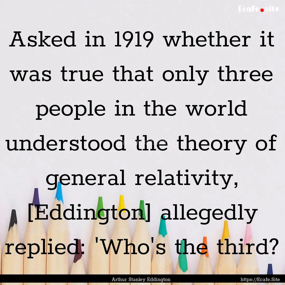 Asked in 1919 whether it was true that only.... : Quote by Arthur Stanley Eddington