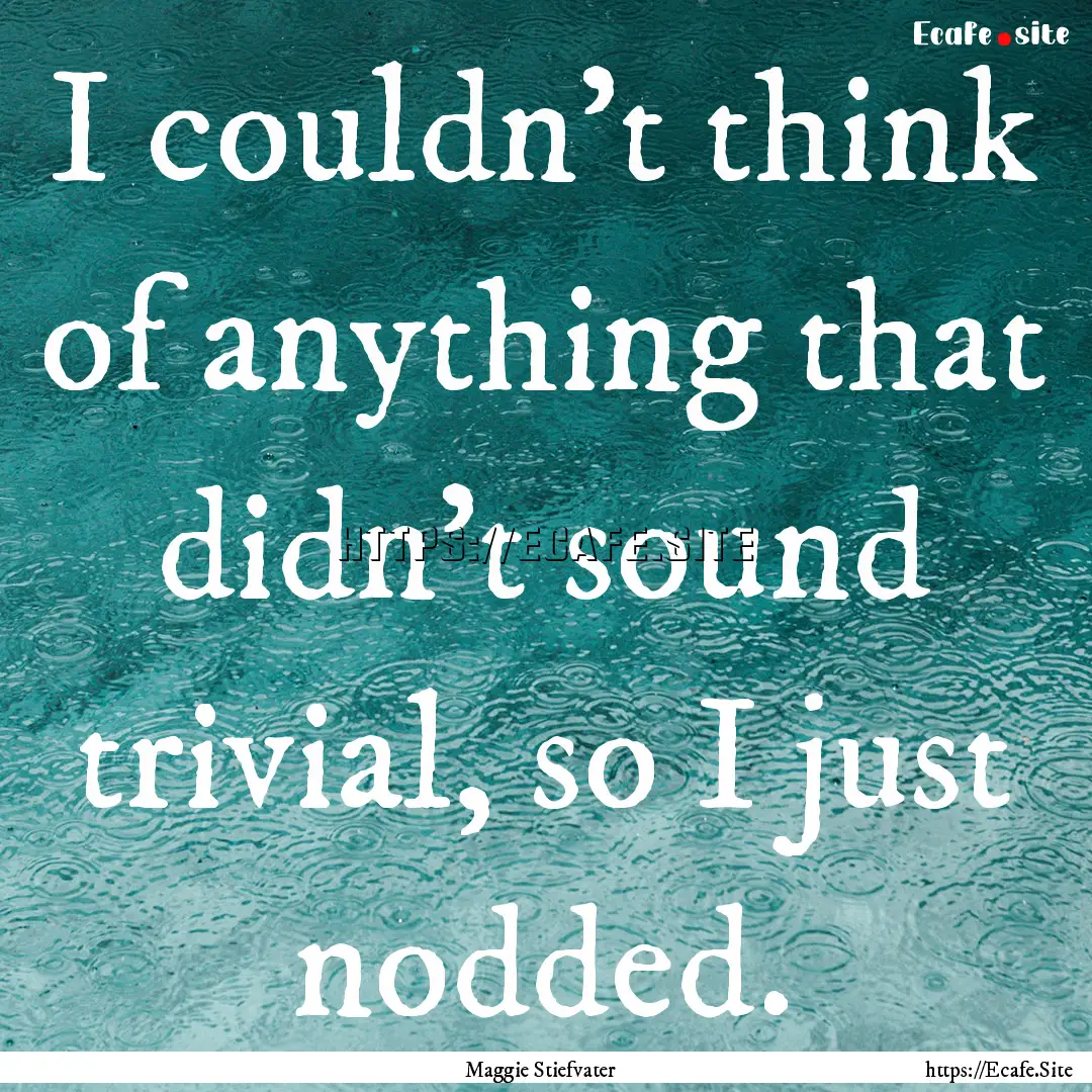 I couldn't think of anything that didn't.... : Quote by Maggie Stiefvater