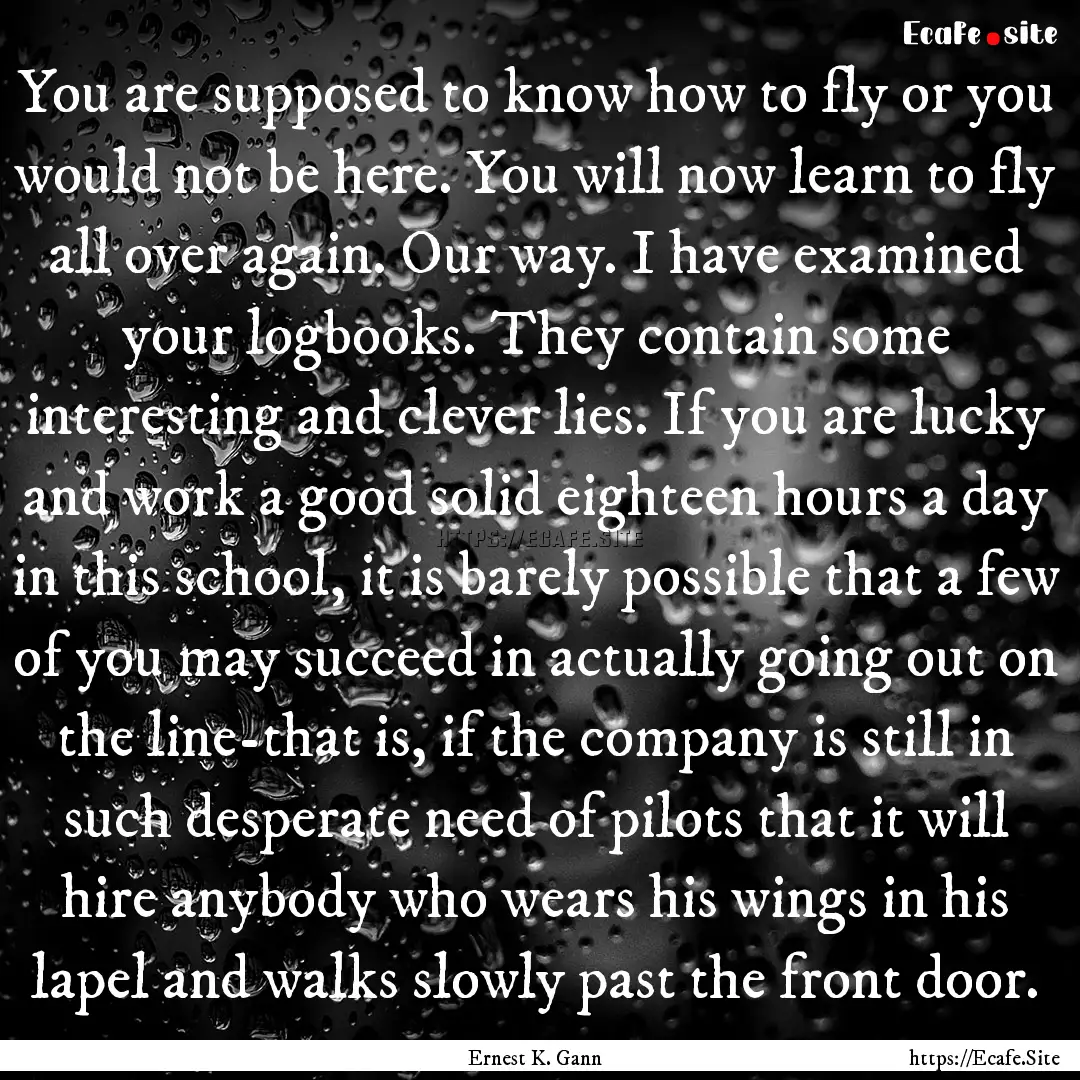 You are supposed to know how to fly or you.... : Quote by Ernest K. Gann