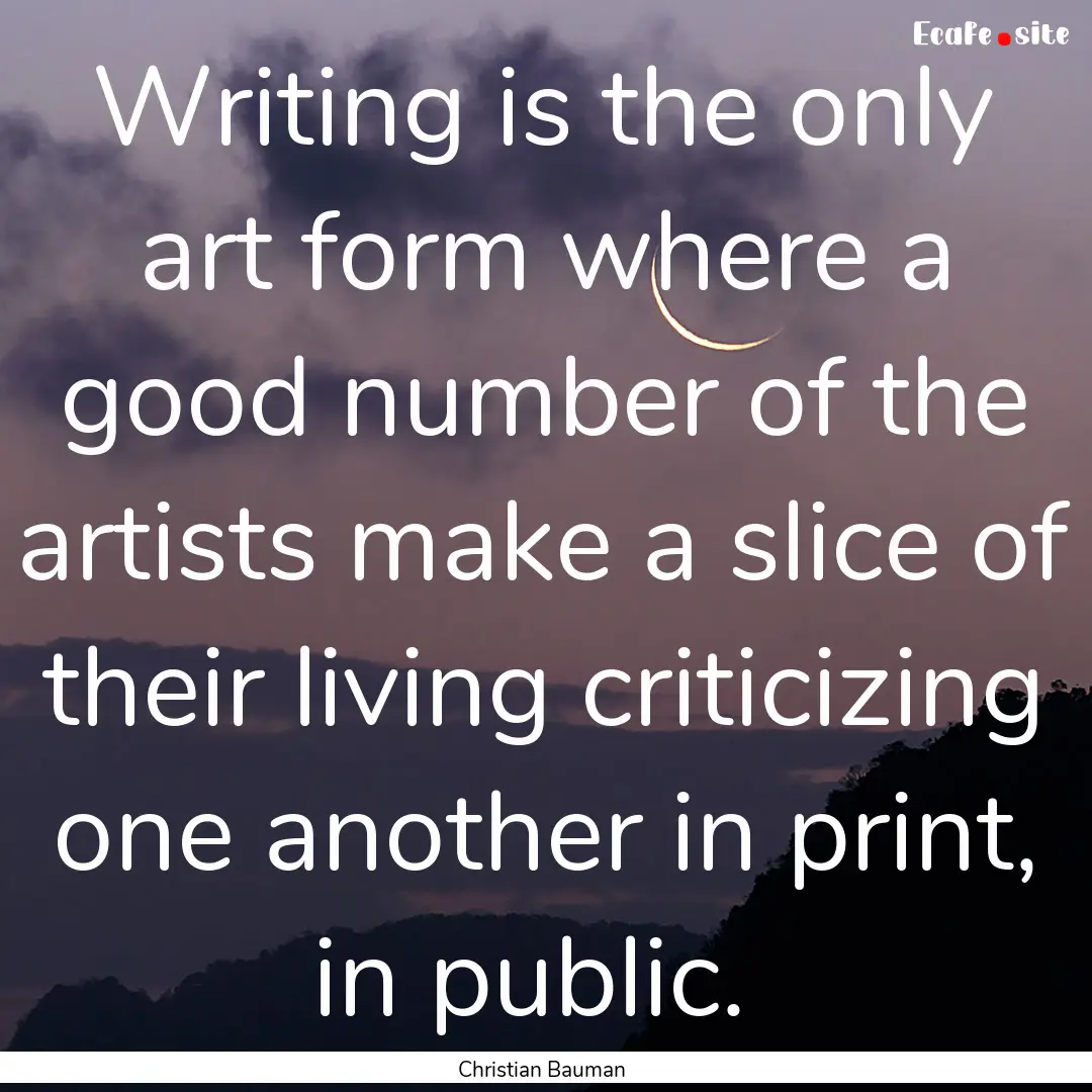 Writing is the only art form where a good.... : Quote by Christian Bauman