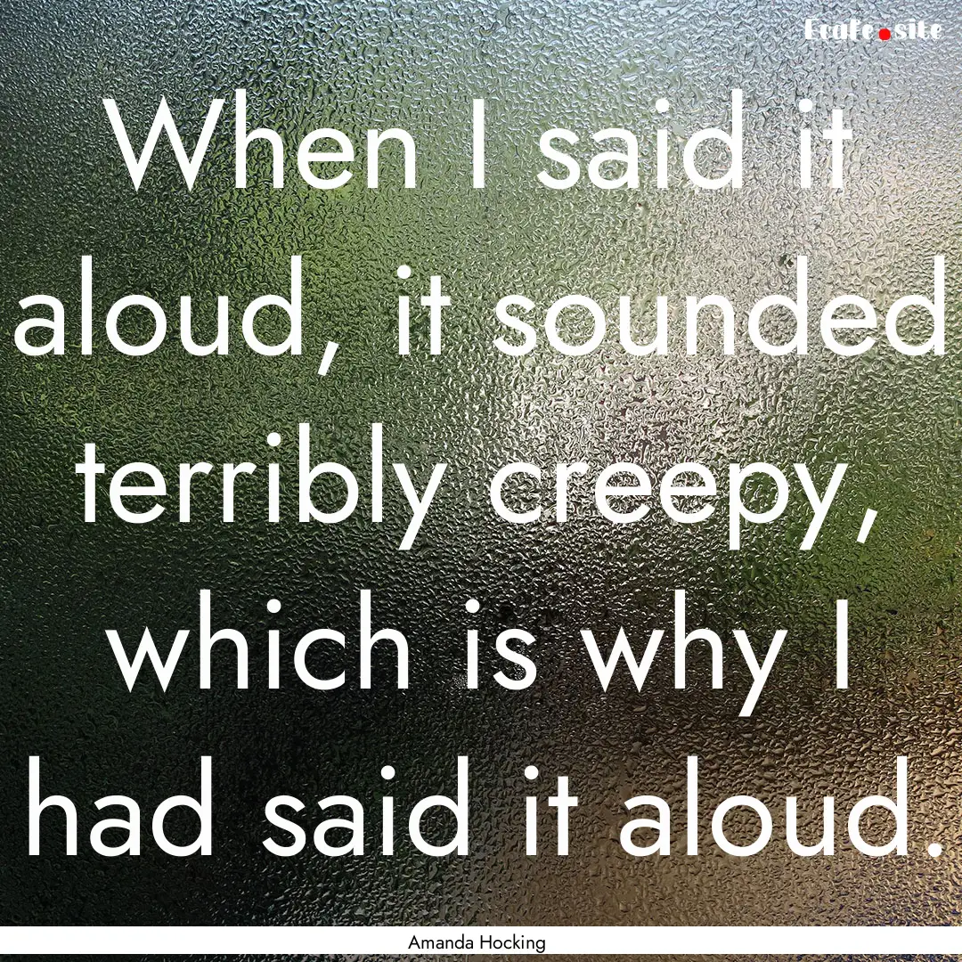 When I said it aloud, it sounded terribly.... : Quote by Amanda Hocking