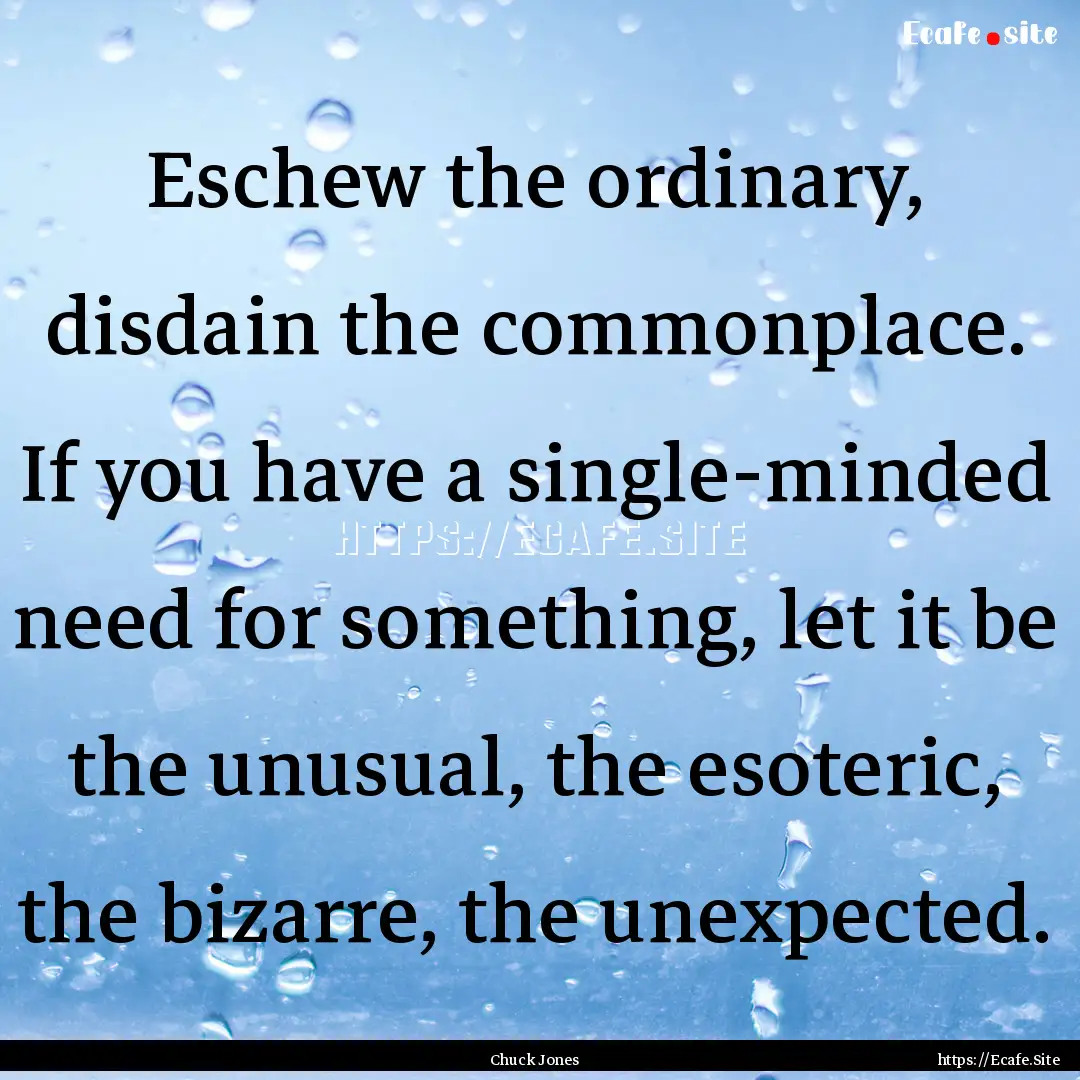 Eschew the ordinary, disdain the commonplace..... : Quote by Chuck Jones