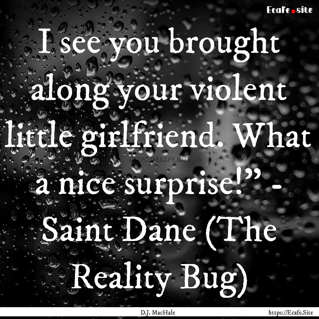 I see you brought along your violent little.... : Quote by D.J. MacHale