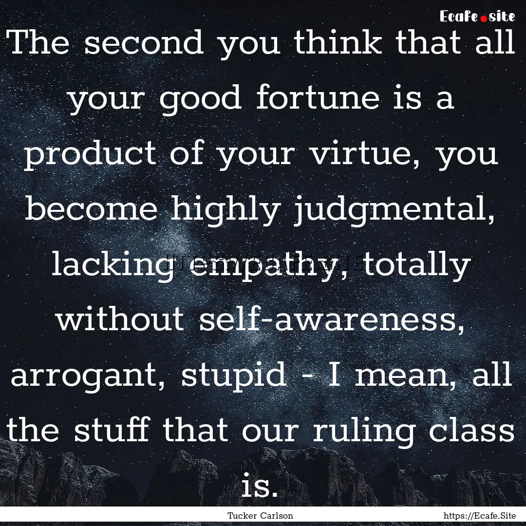 The second you think that all your good fortune.... : Quote by Tucker Carlson