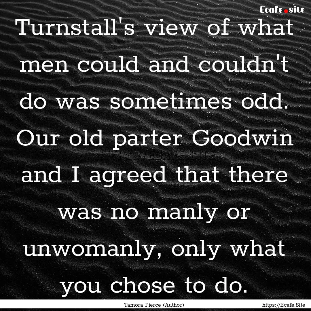 Turnstall's view of what men could and couldn't.... : Quote by Tamora Pierce (Author)