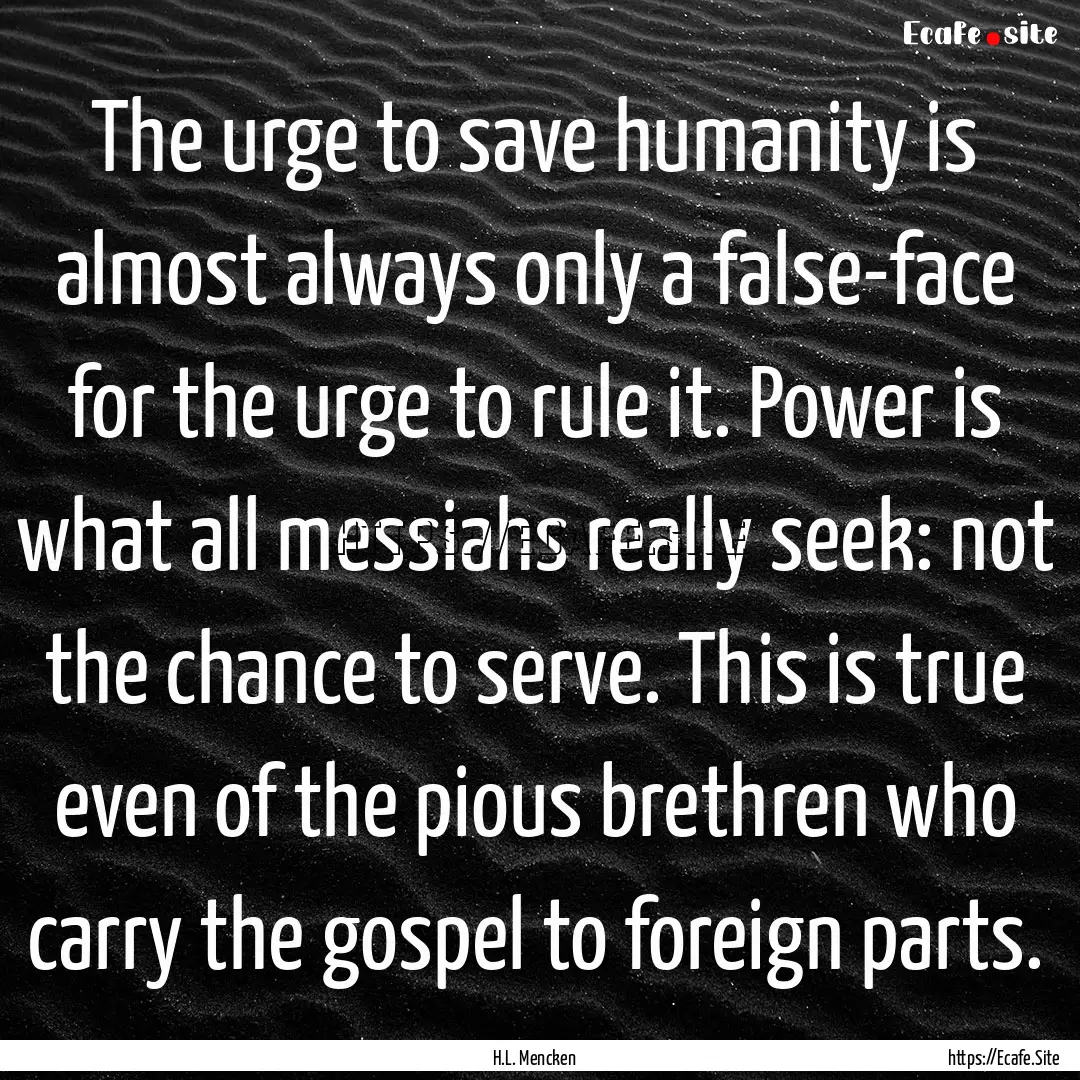 The urge to save humanity is almost always.... : Quote by H.L. Mencken