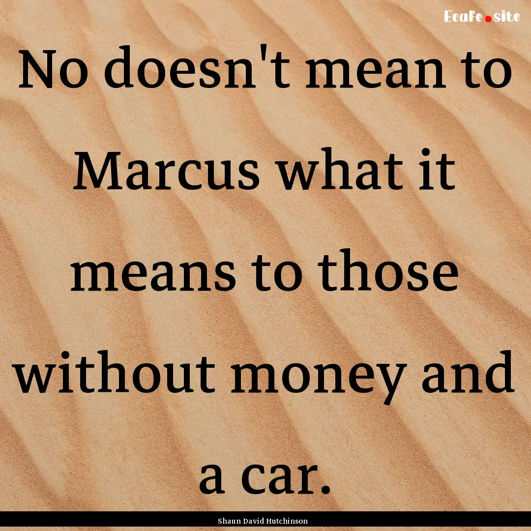 No doesn't mean to Marcus what it means to.... : Quote by Shaun David Hutchinson