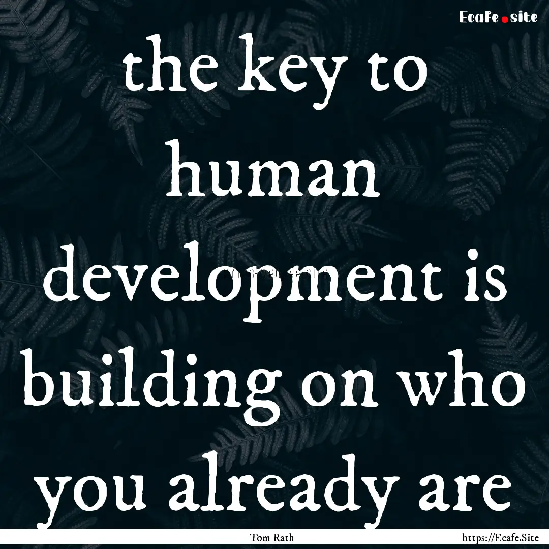 the key to human development is building.... : Quote by Tom Rath