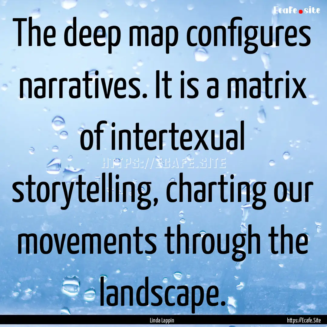 The deep map configures narratives. It is.... : Quote by Linda Lappin