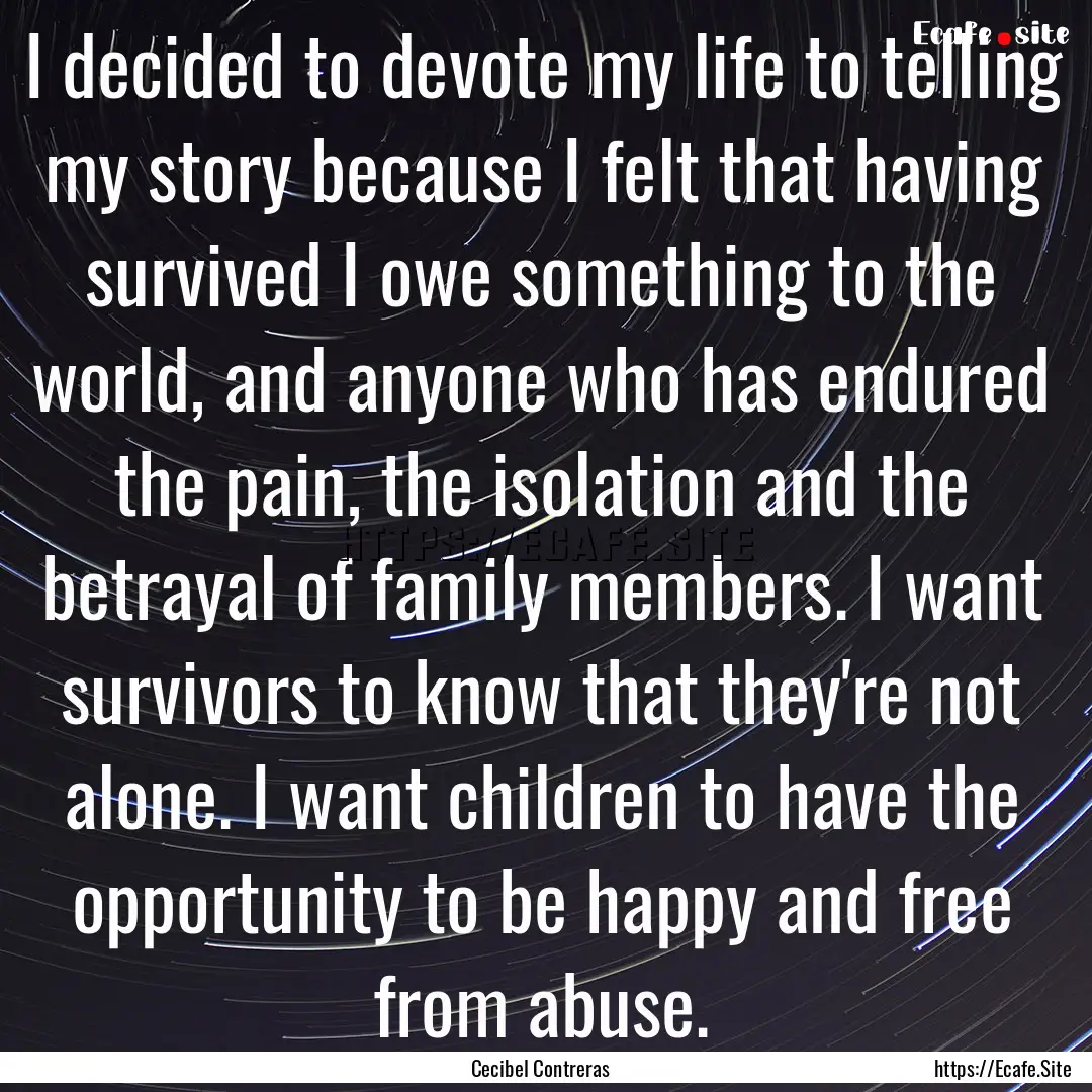 I decided to devote my life to telling my.... : Quote by Cecibel Contreras