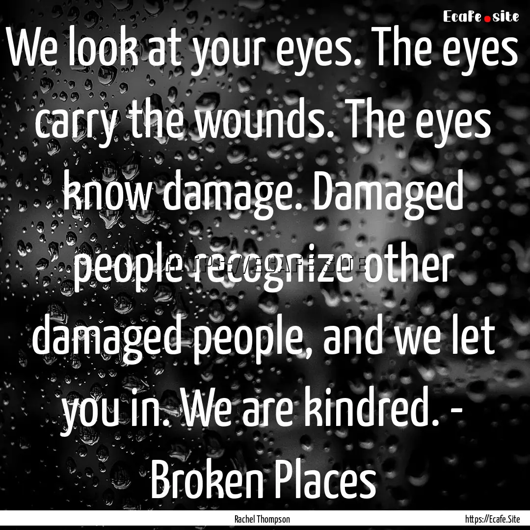 We look at your eyes. The eyes carry the.... : Quote by Rachel Thompson