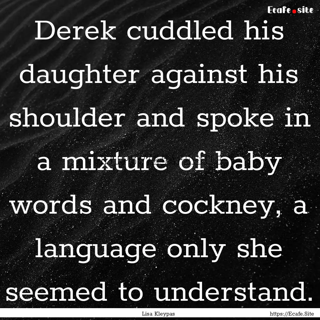 Derek cuddled his daughter against his shoulder.... : Quote by Lisa Kleypas