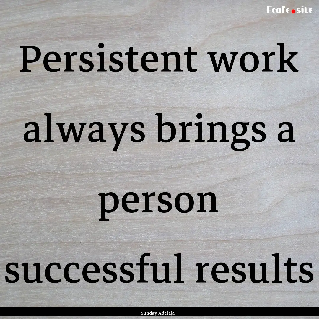 Persistent work always brings a person successful.... : Quote by Sunday Adelaja