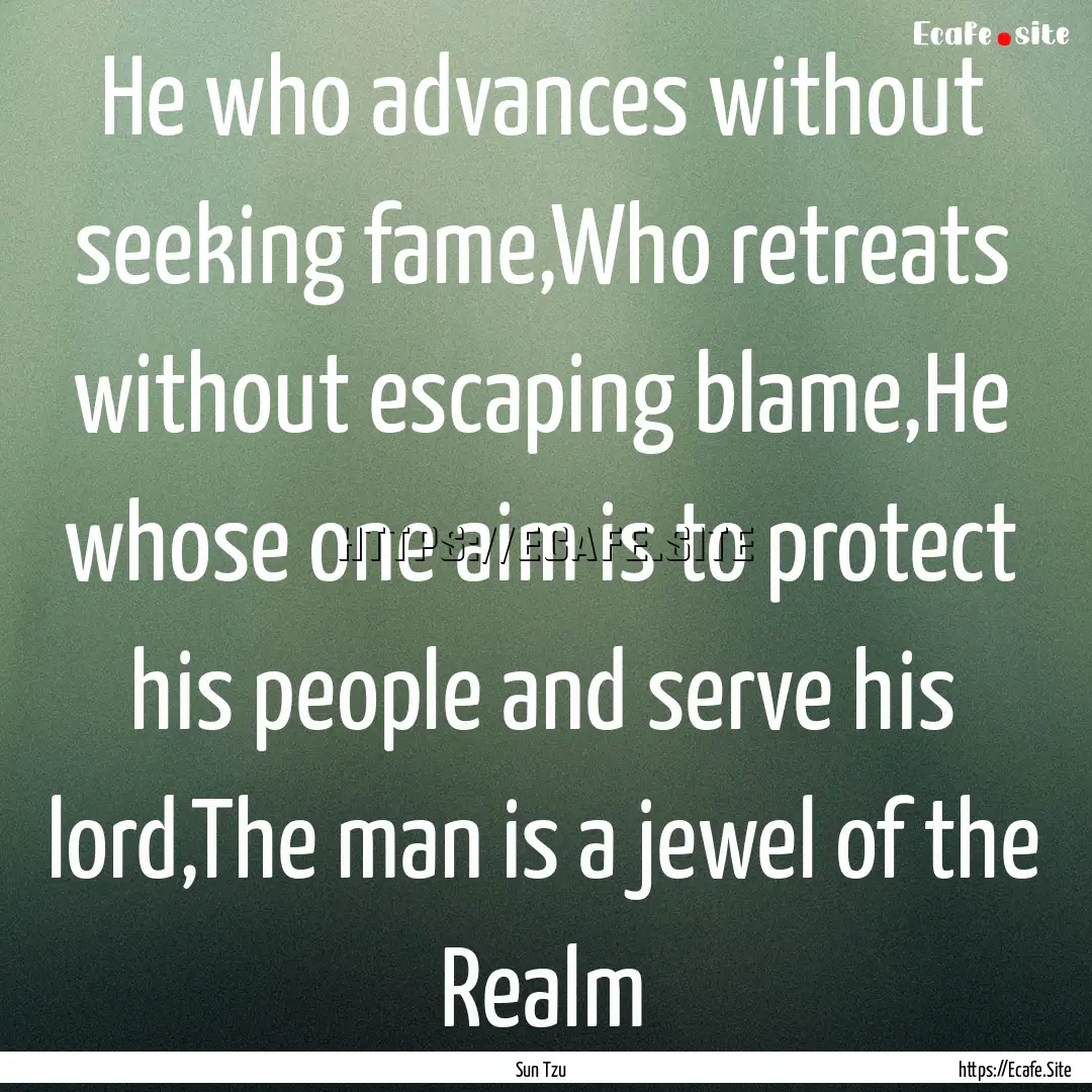 He who advances without seeking fame,Who.... : Quote by Sun Tzu