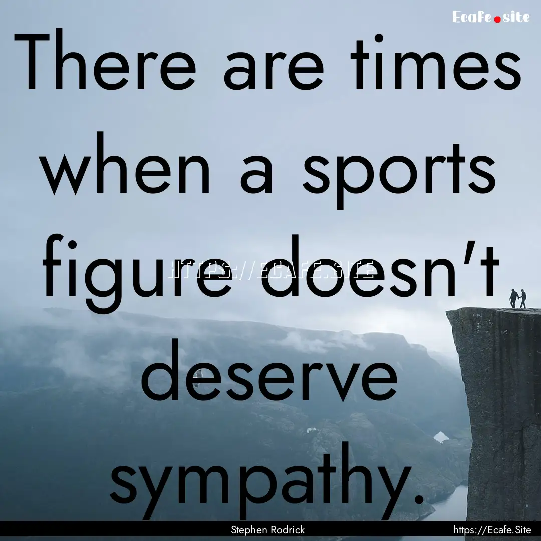 There are times when a sports figure doesn't.... : Quote by Stephen Rodrick