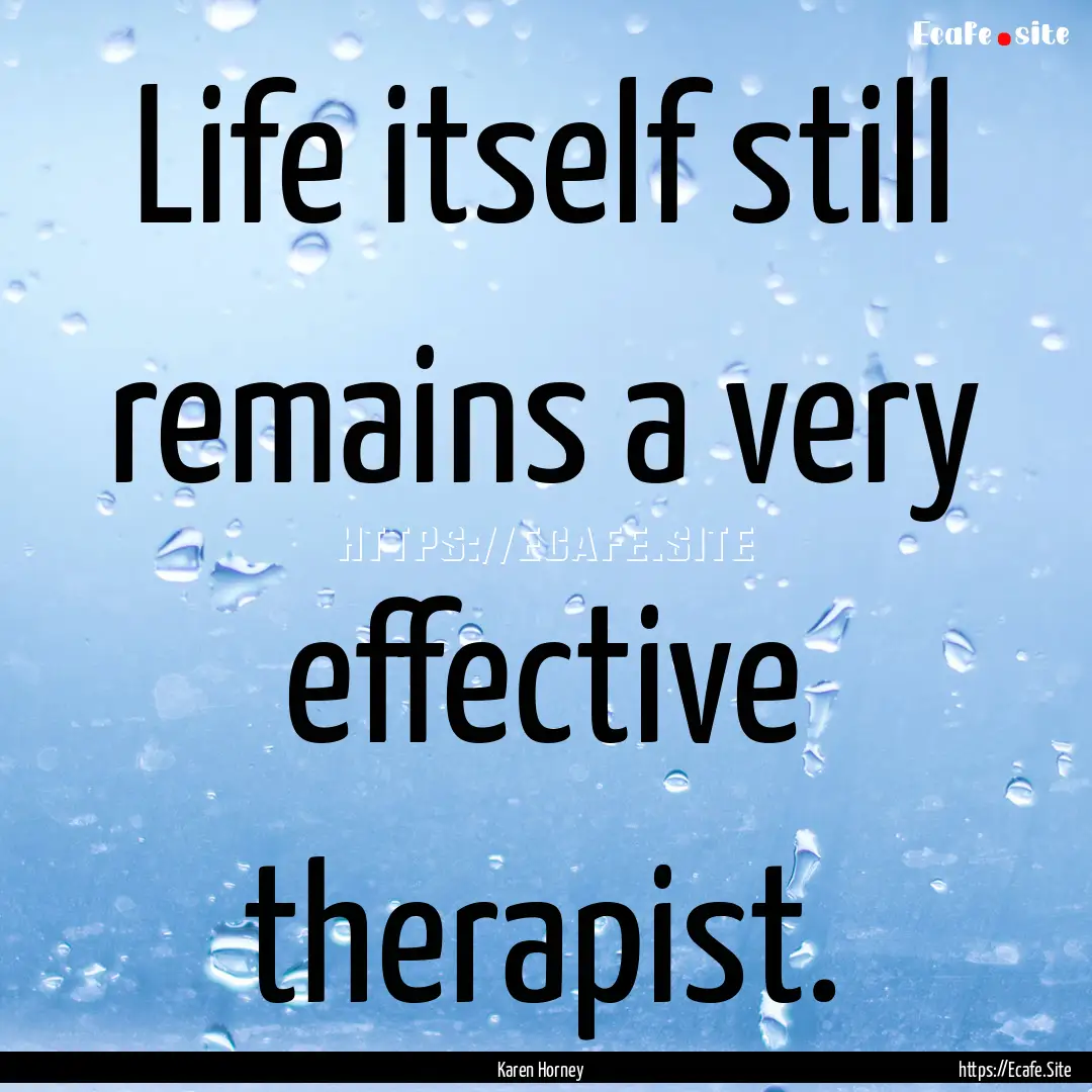 Life itself still remains a very effective.... : Quote by Karen Horney