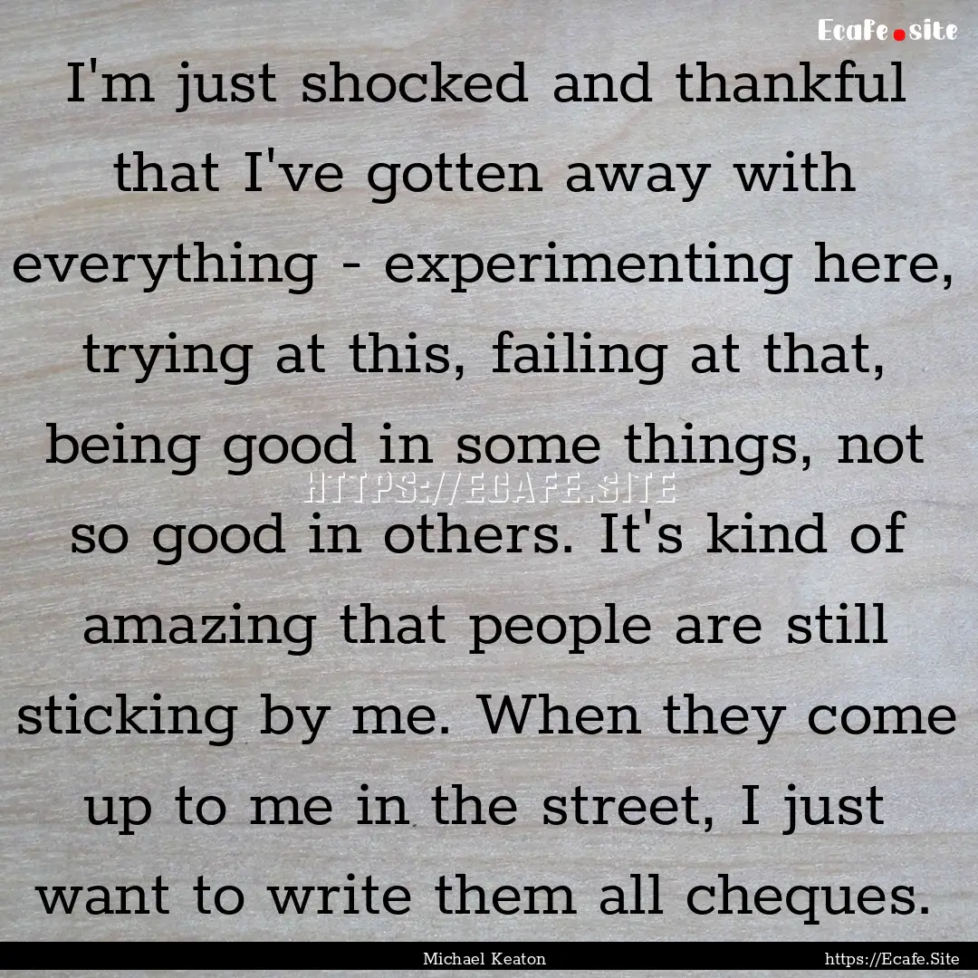 I'm just shocked and thankful that I've gotten.... : Quote by Michael Keaton