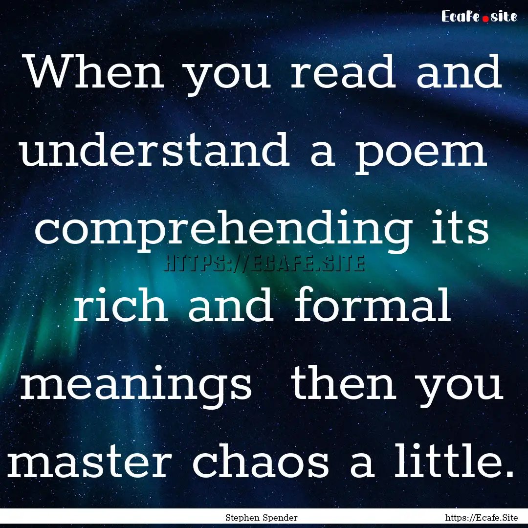 When you read and understand a poem comprehending.... : Quote by Stephen Spender