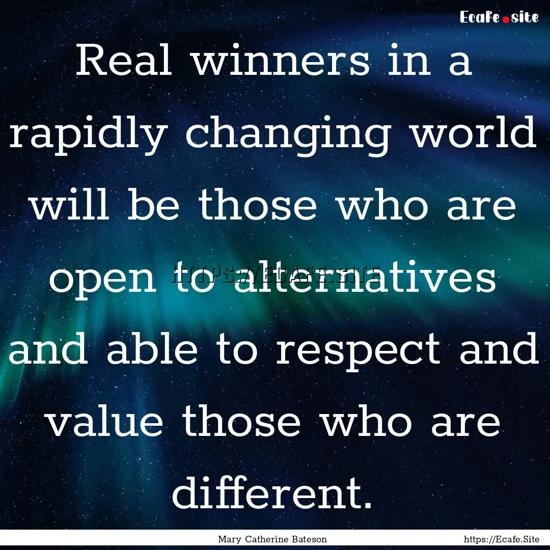 Real winners in a rapidly changing world.... : Quote by Mary Catherine Bateson