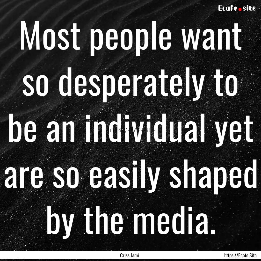 Most people want so desperately to be an.... : Quote by Criss Jami