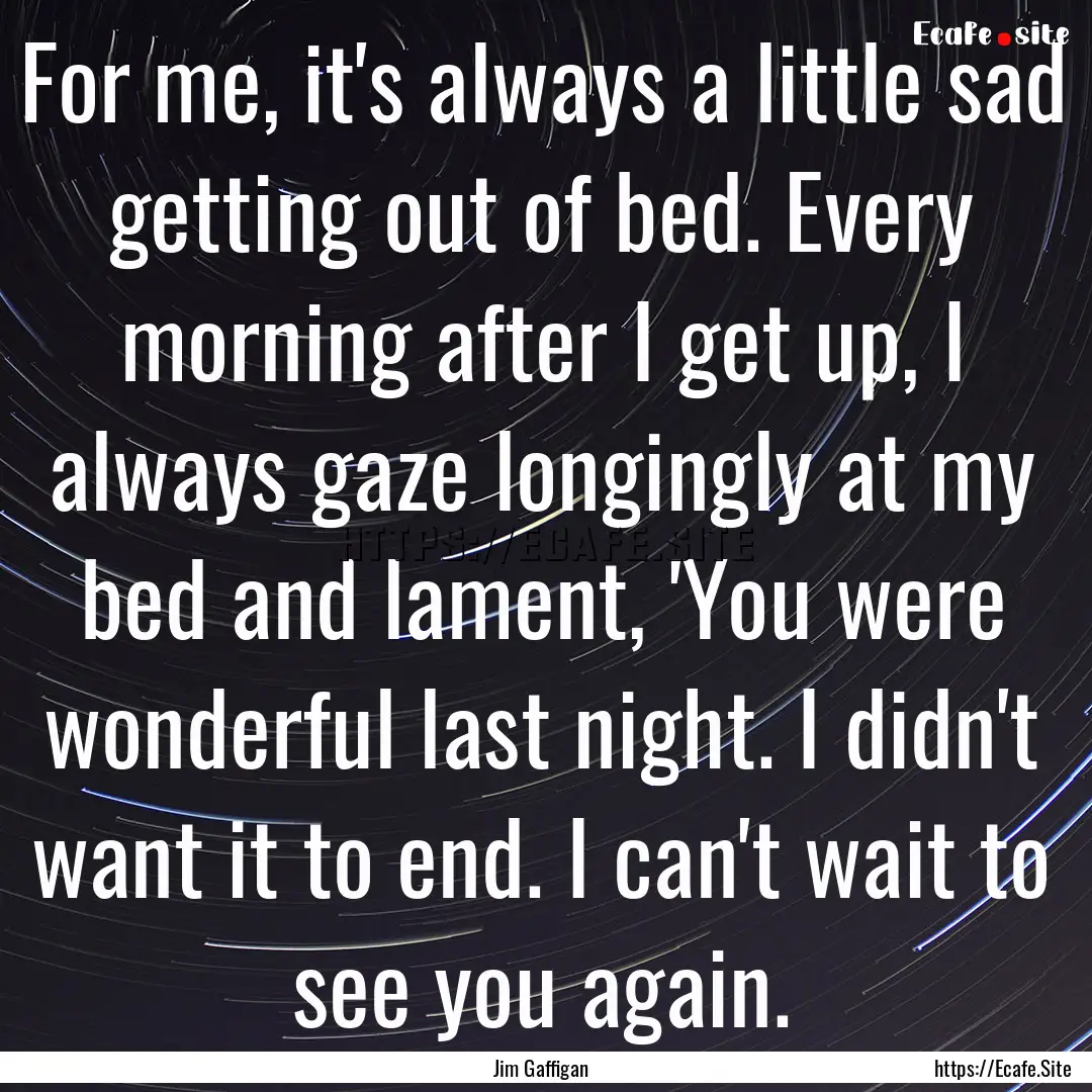 For me, it's always a little sad getting.... : Quote by Jim Gaffigan