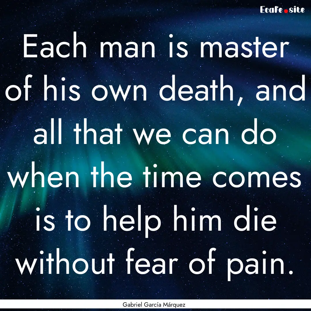 Each man is master of his own death, and.... : Quote by Gabriel García Márquez