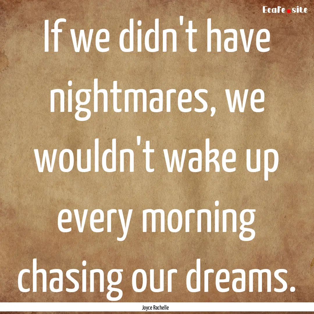 If we didn't have nightmares, we wouldn't.... : Quote by Joyce Rachelle